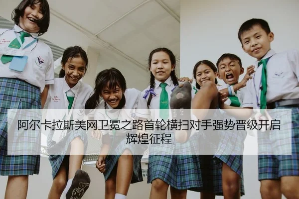 阿尔卡拉斯美网卫冕之路首轮横扫对手强势晋级开启辉煌征程
